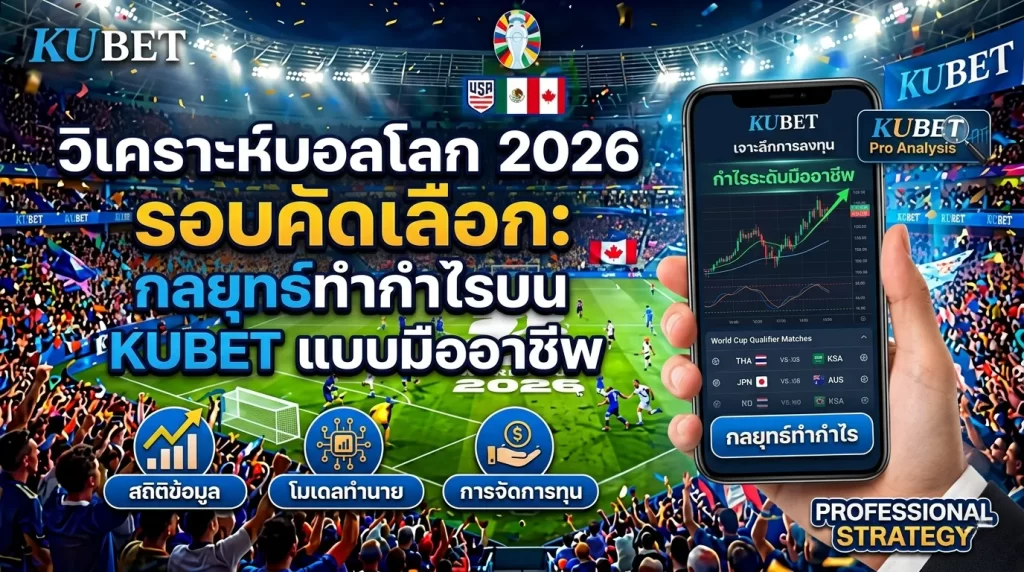 วิเคราะห์บอลโลก 2026 รอบคัดเลือก: กลยุทธ์ทำกำไรบน KUBET แบบมืออาชีพ